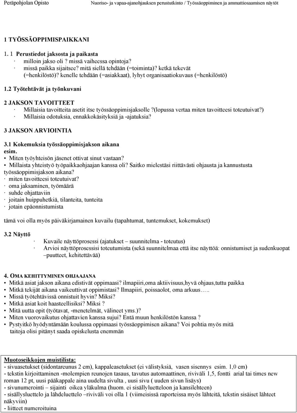 (lopussa vertaa miten tavoitteesi toteutuivat?) Millaisia odotuksia, ennakkokäsityksiä ja -ajatuksia? 3 JAKSON ARVIOINTIA 3.1 Kokemuksia työssäoppimisjakson aikana esim.