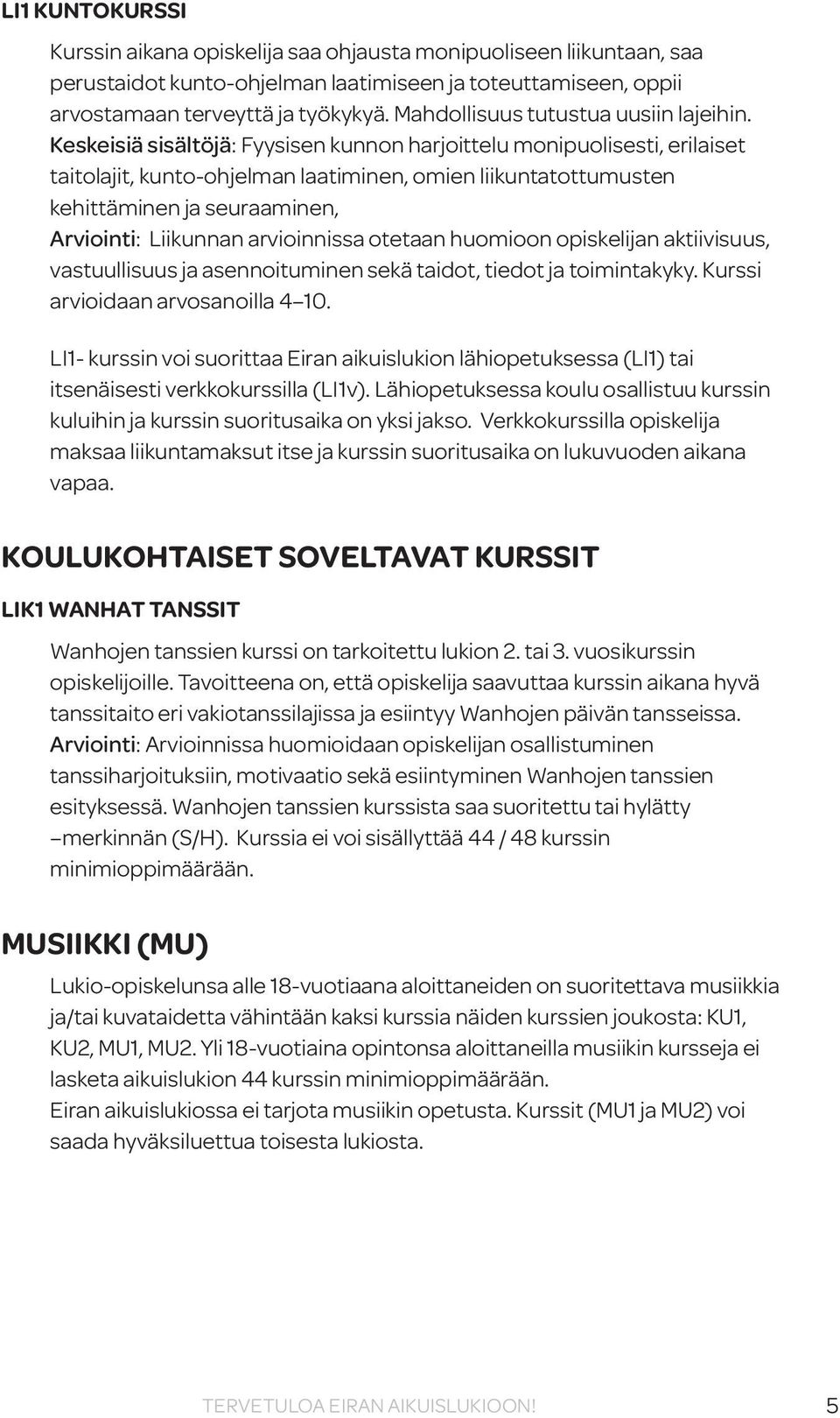 Keskeisiä sisältöjä: Fyysisen kunnon harjoittelu monipuolisesti, erilaiset taitolajit, kunto-ohjelman laatiminen, omien liikuntatottumusten kehittäminen ja seuraaminen, Arviointi: Liikunnan