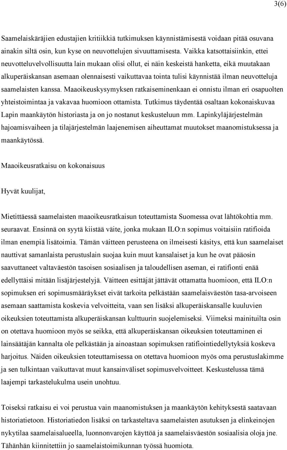 ilman neuvotteluja saamelaisten kanssa. Maaoikeuskysymyksen ratkaiseminenkaan ei onnistu ilman eri osapuolten yhteistoimintaa ja vakavaa huomioon ottamista.