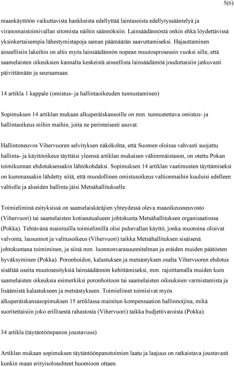 Hajauttaminen aineellisiin lakeihin on altis myös lainsäädännön nopean muutosprosessin vuoksi sille, että saamelaisten oikeuksien kannalta keskeistä aineellista lainsäädäntöä jouduttaisiin jatkuvasti