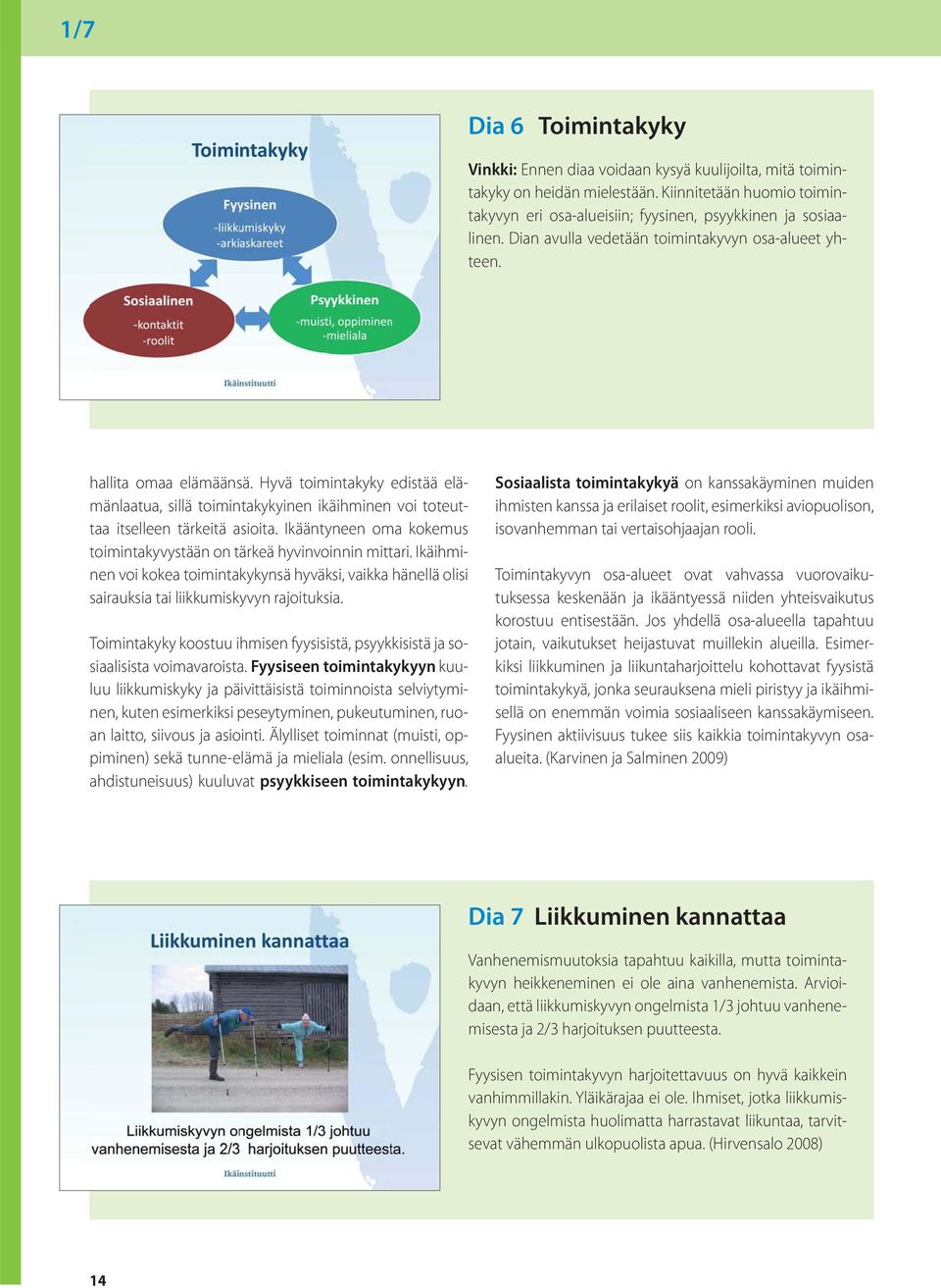 Ikääntyneen oma kokemus toimintakyvystään on tärkeä hyvinvoinnin mittari. Ikäihminen voi kokea toimintakykynsä hyväksi, vaikka hänellä olisi sairauksia tai liikkumiskyvyn rajoituksia.