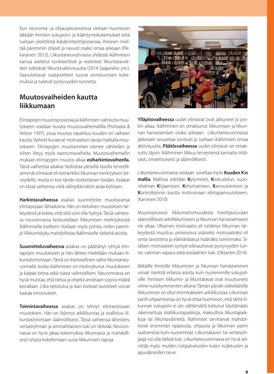 Muutosvaiheiden kautta liikkumaan Elintapojen muutosprosessia ja ikäihmisen valmiutta muutokseen voidaan kuvata muutosvaihemallilla (Prohaska & Velicer 1997), jossa muutos tapahtuu kuuden eri vaiheen