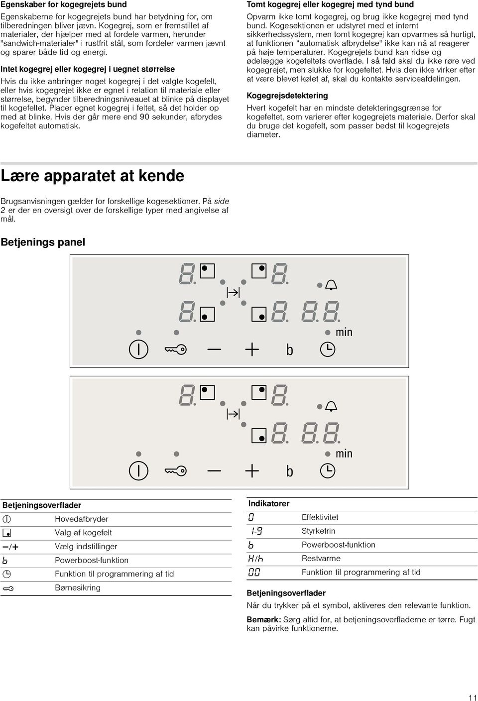 Intet kogegrej eller kogegrej i uegnet størrelse Hvis du ikke anbringer noget kogegrej i det valgte kogefelt, eller hvis kogegrejet ikke er egnet i relation til materiale eller størrelse, begynder