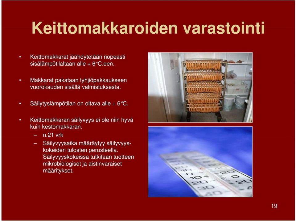 Säilytyslämpötilan on oltava alle + 6 C. Keittomakkaran säilyvyys ei ole ni