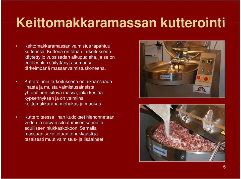 Kutteroinnin tarkoituksena on aikaansaada lihasta ja muista valmistusaineista yhtenäinen, sitova massa, joka kestää kypsennyksen ja on valmiina