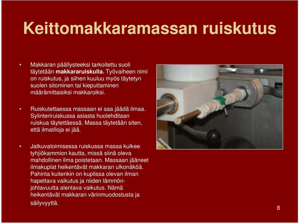 Sylinteriruiskussa asiasta huolehditaan ruiskua täytettäessä. Massa täytetään siten, että ilmatiloja ei jää.