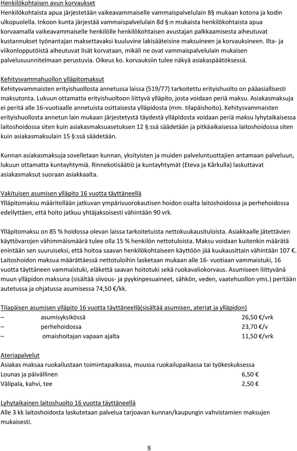 maksettavaksi kuuluvine lakisääteisine maksuineen ja korvauksineen. Ilta- ja viikonlopputöistä aiheutuvat lisät korvataan, mikäli ne ovat vammaispalvelulain mukaisen palvelusuunnitelmaan perustuvia.