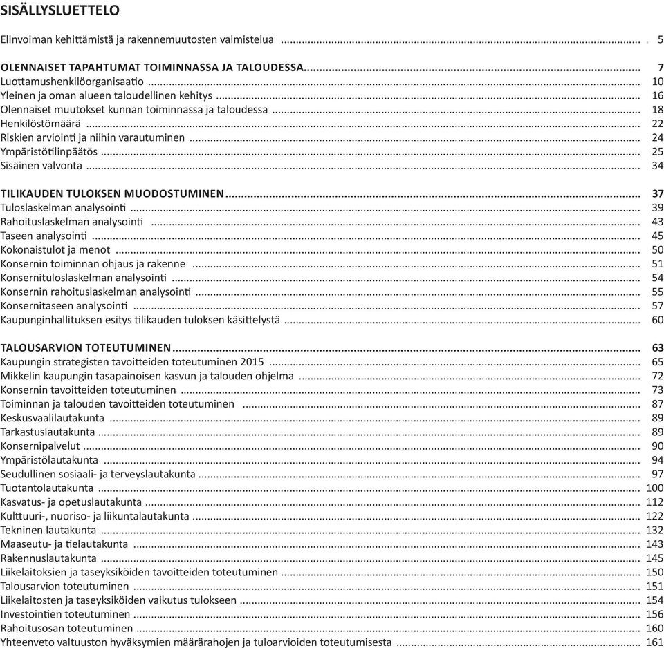 .. 24 Ympäristötilinpäätös... 25 Sisäinen valvonta... 34 Tilikauden tuloksen muodostuminen... 37 Tuloslaskelman analysointi... 39 Rahoituslaskelman analysointi... 43 Taseen analysointi.