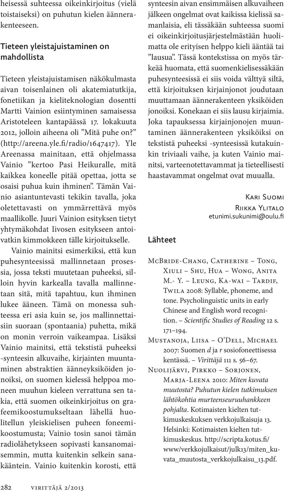 samaisessa Aristoteleen kantapäässä 17. lokakuuta 2012, jolloin aiheena oli Mitä puhe on? (http://areena.yle.fi/radio/1647417).