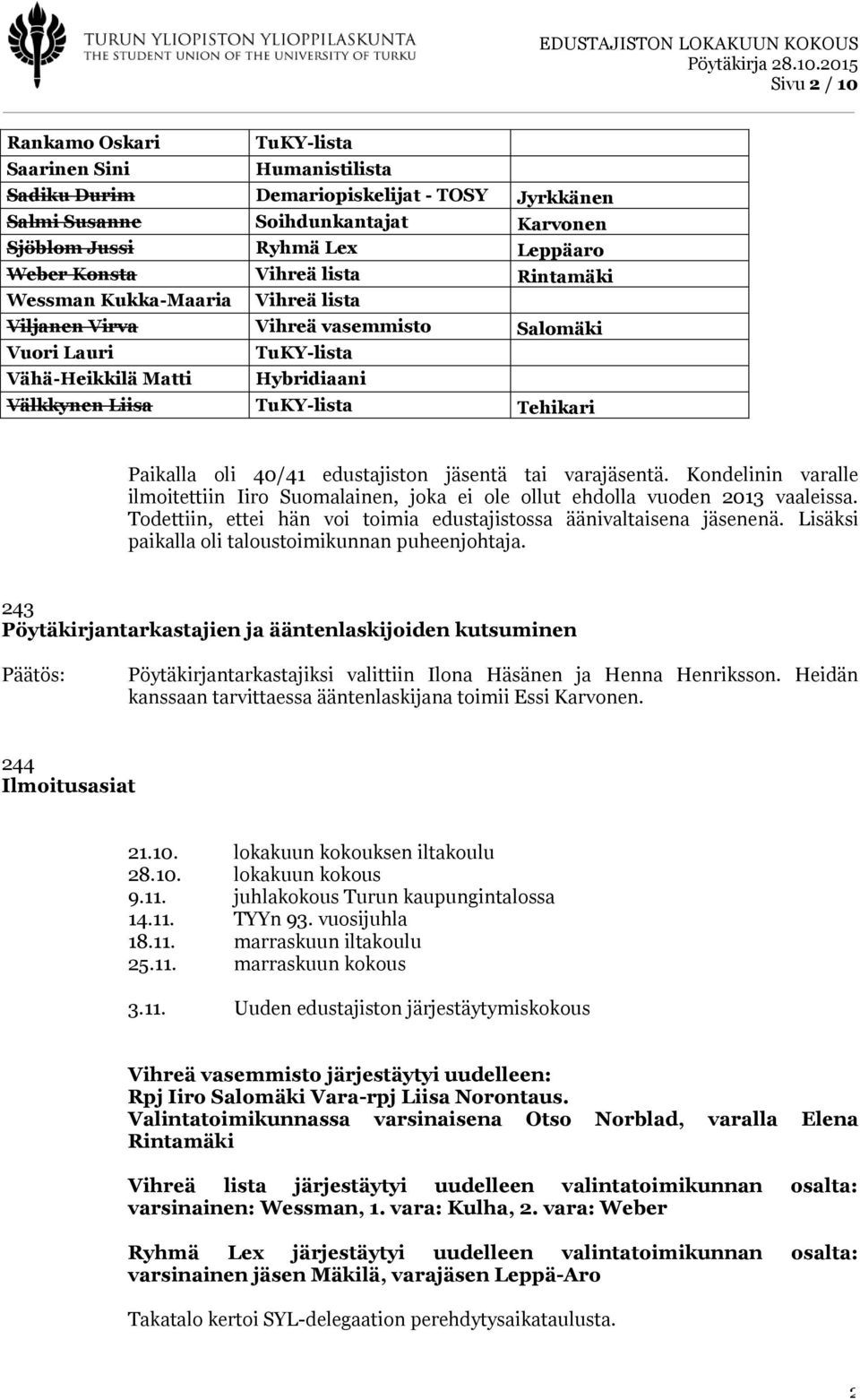 jäsentä tai varajäsentä. Kondelinin varalle ilmoitettiin Iiro Suomalainen, joka ei ole ollut ehdolla vuoden 2013 vaaleissa. Todettiin, ettei hän voi toimia edustajistossa äänivaltaisena jäsenenä.