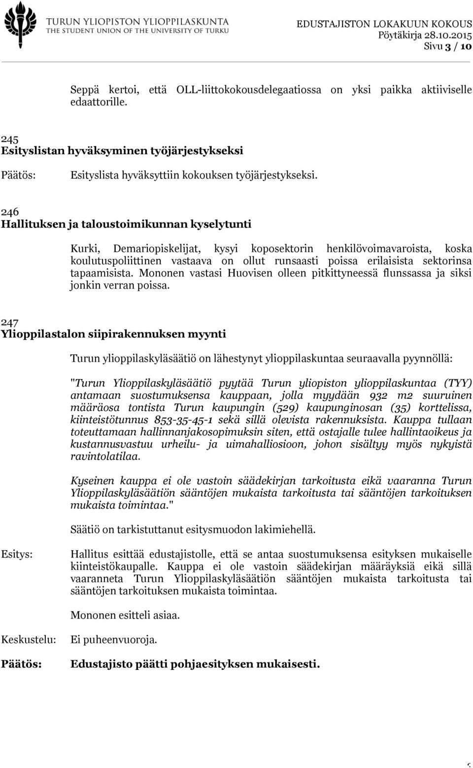 246 Hallituksen ja taloustoimikunnan kyselytunti Kurki, Demariopiskelijat, kysyi koposektorin henkilövoimavaroista, koska koulutuspoliittinen vastaava on ollut runsaasti poissa erilaisista sektorinsa