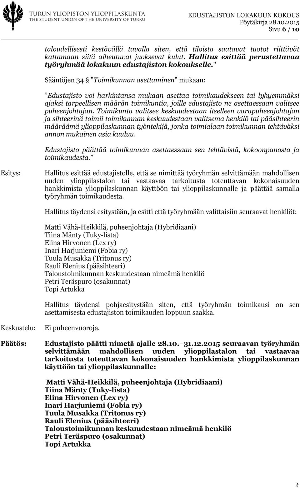 " Sääntöjen 34 Toimikunnan asettaminen mukaan: Edustajisto voi harkintansa mukaan asettaa toimikaudekseen tai lyhyemmäksi ajaksi tarpeellisen määrän toimikuntia, joille edustajisto ne asettaessaan