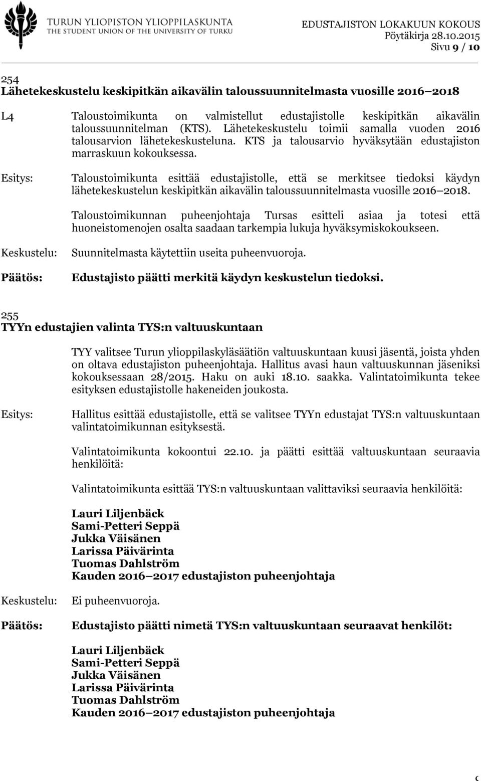 Taloustoimikunta esittää edustajistolle, että se merkitsee tiedoksi käydyn lähetekeskustelun keskipitkän aikavälin taloussuunnitelmasta vuosille 2016 2018.