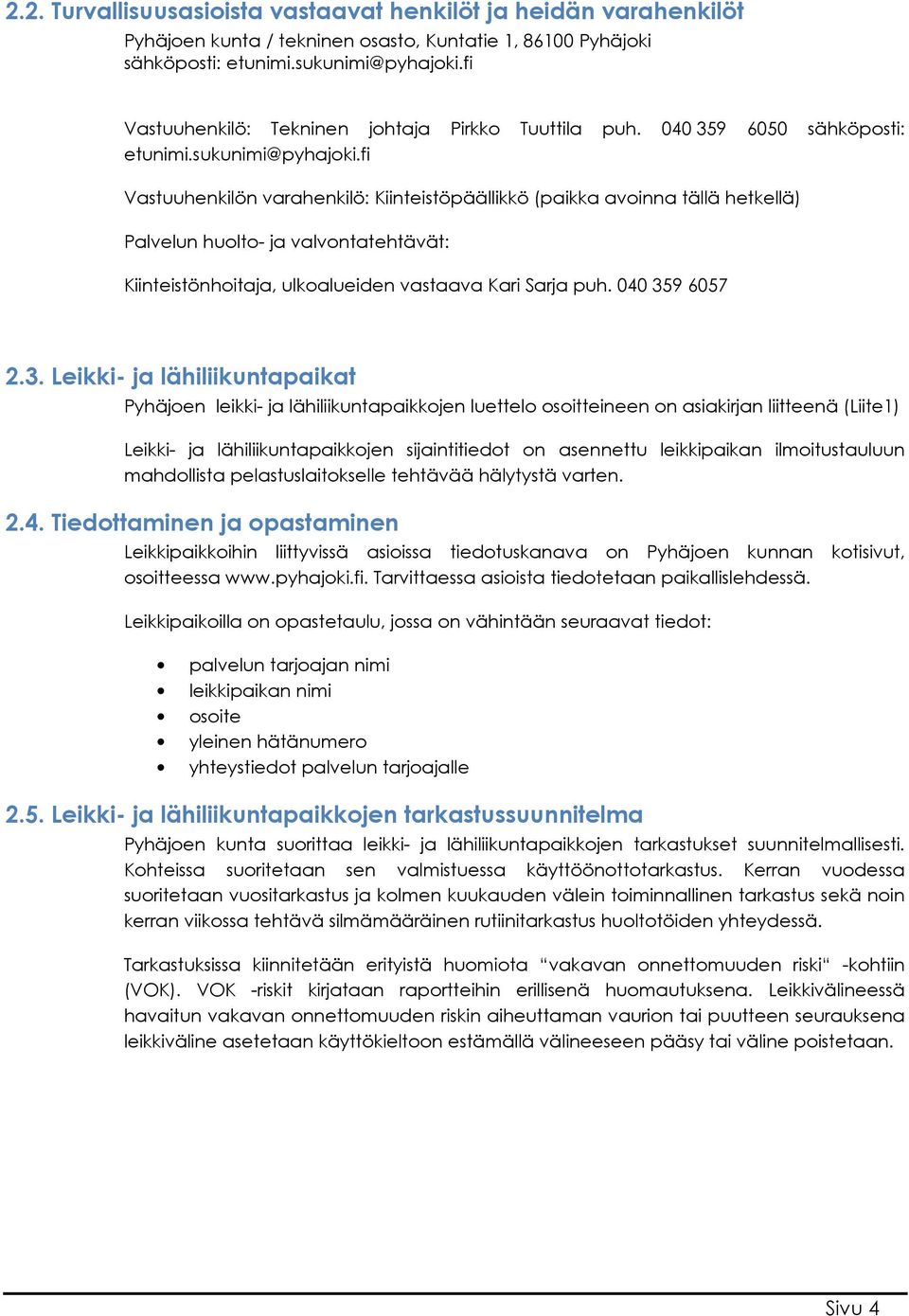 fi Vastuuhenkilön varahenkilö: Kiinteistöpäällikkö (paikka avoinna tällä hetkellä) Palvelun huolto- ja valvontatehtävät: Kiinteistönhoitaja, ulkoalueiden vastaava Kari Sarja puh. 040 35