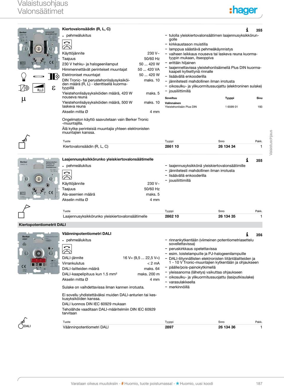 jännitetesti mahdollinen ilman irrotusta oikosulku- ja ylikuormitussuojattu (elektroninen sulake) jousiliittimillä Käyttöjännite 230 V~ 230 V hehku- ja halogeenilamput 50.