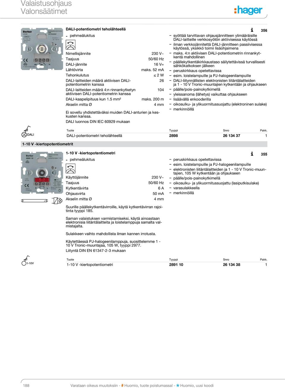 4:n aktiivisen DALI-potentiometrin rin nan kytken tä mahdollinen päällekytkentäkirkkaustaso säilytettävissä turvallisesti DALI-jännite 16 V= säh kö kat kok sen jälkeen Lähtövirta maks.