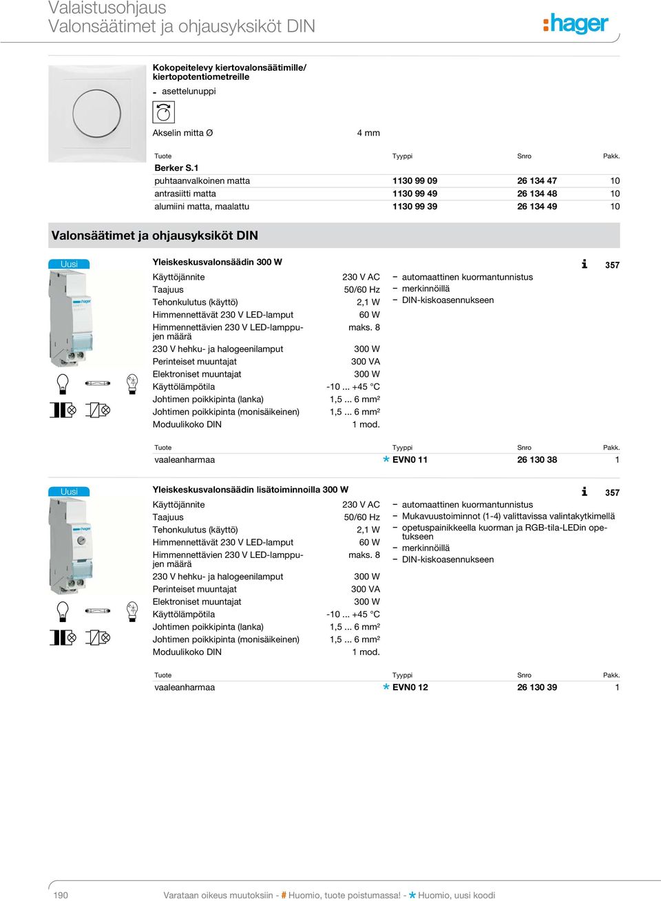 300 W 357 Käyttöjännite 230 V AC automaattinen kuormantunnistus 2,1 W Himmennettävät 230 V LED-lamput 60 W Himmennettävien 230 V LED-lamppujen maks.