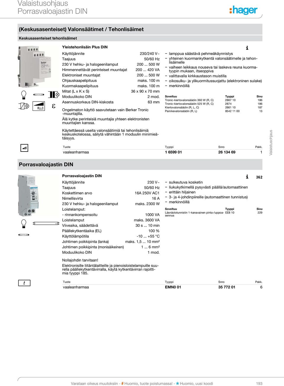 Asennuskorkeus DIN-kiskosta 63 mm Ongelmaton käyttö saavutetaan vain Berker Tronic -muun ta jil la. Älä kytke perinteisiä muuntajia yhteen elektronisten muun ta jien kanssa.
