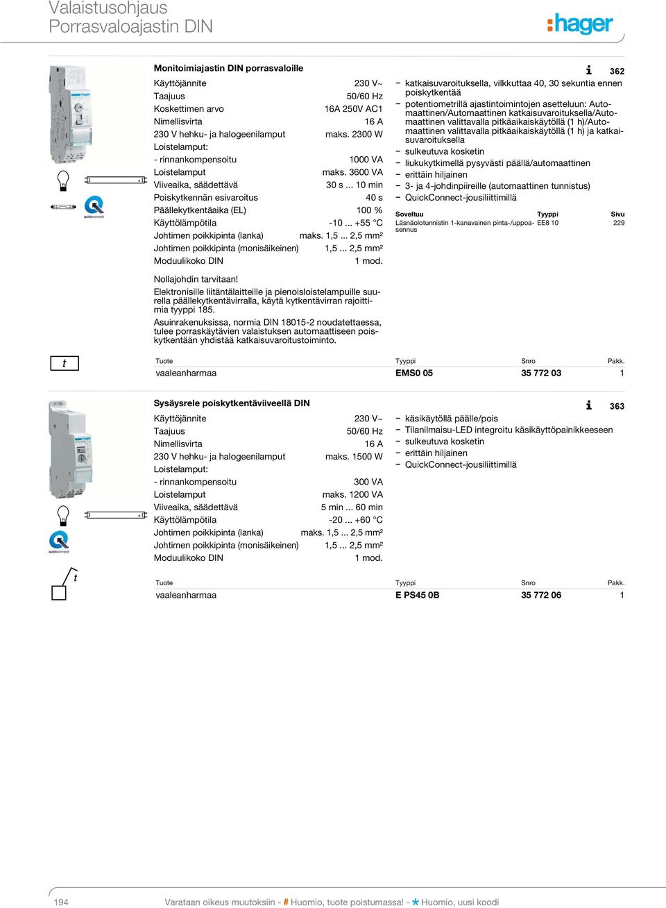 sulkeutuva kosketin liukukytkimellä pysyvästi päällä/automaattinen erittäin hiljainen 3- ja 4-johdinpiireille (automaattinen tunnistus) QuickConnect-jousiliittimillä Käyttöjännite 230 V~ 16A 250V AC1