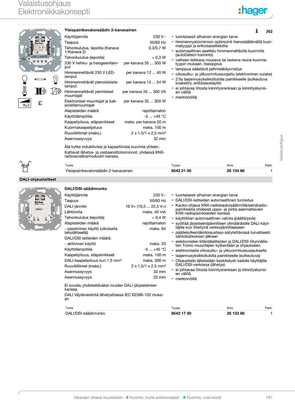 nouseva tai laskeva reuna kuor matyy pin mukaan, itseoppiva 230 V hehku- ja halo gee ni lamput per kanava 35... 300 W lamppua säästävä pehmeäkäynnistys Himmennettävät 230 V LEDlam put per kanava 12.