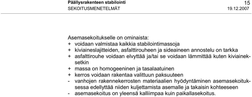 annostelu on tarkka + asfalttirouhe voidaan elvyttää ja/tai se voidaan lämmittää kuten kiviaineksetkin + massa on homogeeninen ja tasalaatuinen +