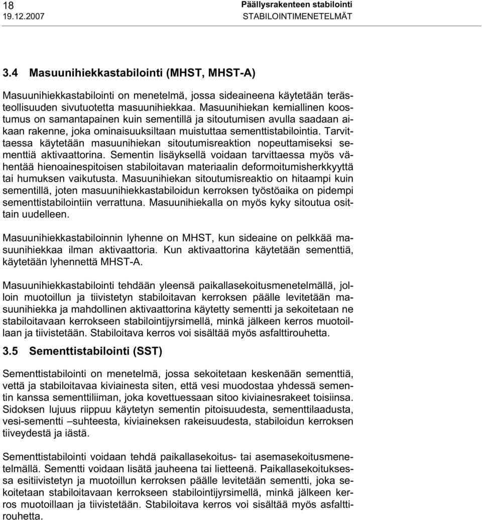 Masuunihiekan kemiallinen koostumus on samantapainen kuin sementillä ja sitoutumisen avulla saadaan aikaan rakenne, joka ominaisuuksiltaan muistuttaa sementtistabilointia.