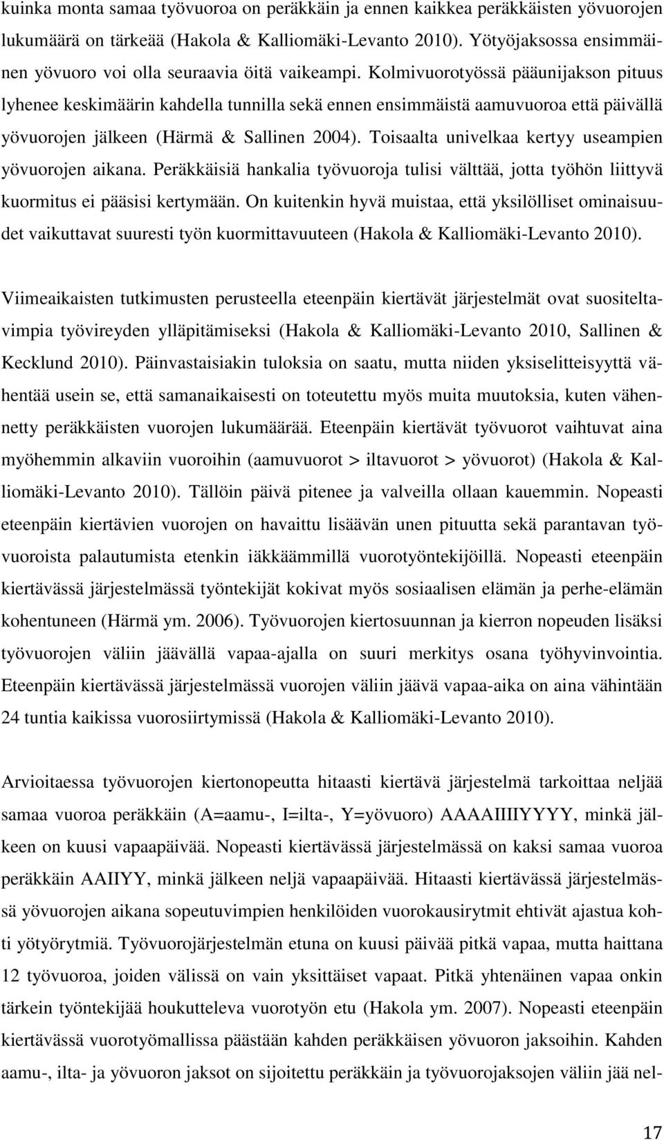 Kolmivuorotyössä pääunijakson pituus lyhenee keskimäärin kahdella tunnilla sekä ennen ensimmäistä aamuvuoroa että päivällä yövuorojen jälkeen (Härmä & Sallinen 2004).