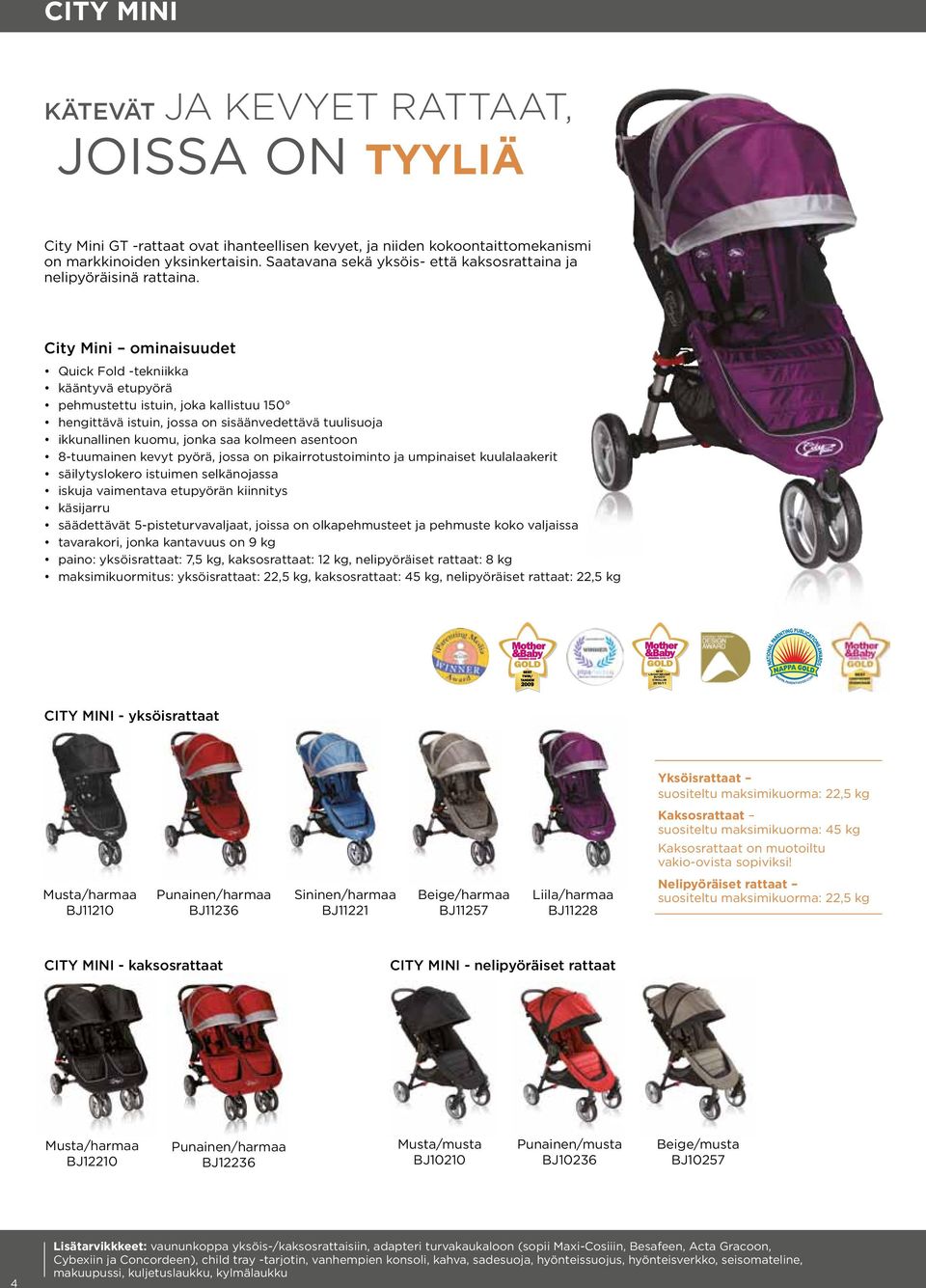 City Mini ominaisuudet Quick Fold -tekniikka kääntyvä etupyörä pehmustettu istuin, joka kallistuu 150 hengittävä istuin, jossa on sisäänvedettävä tuulisuoja ikkunallinen kuomu, jonka saa kolmeen