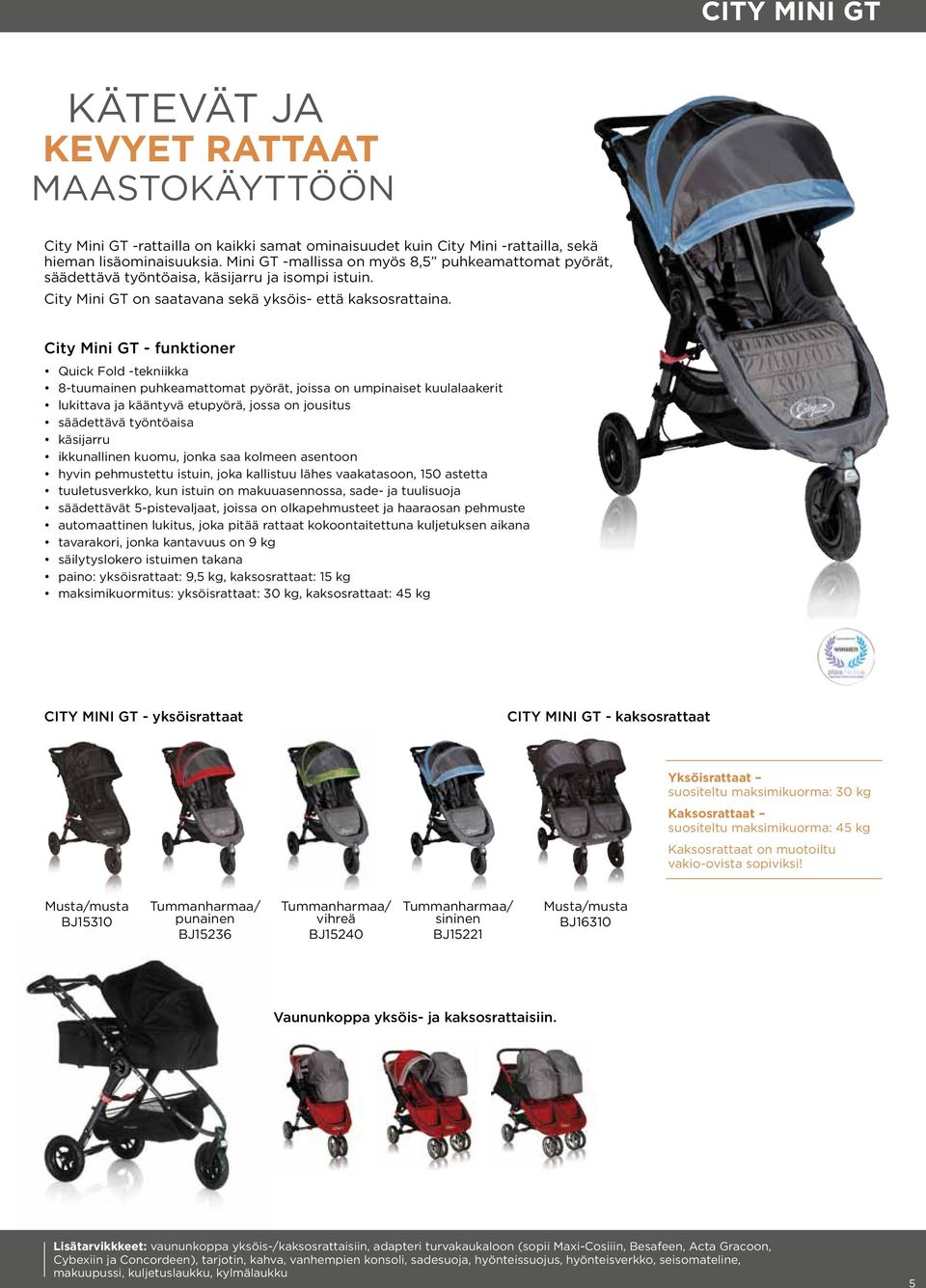 City Mini GT - funktioner Quick Fold -tekniikka 8-tuumainen puhkeamattomat pyörät, joissa on umpinaiset kuulalaakerit lukittava ja kääntyvä etupyörä, jossa on jousitus säädettävä työntöaisa käsijarru