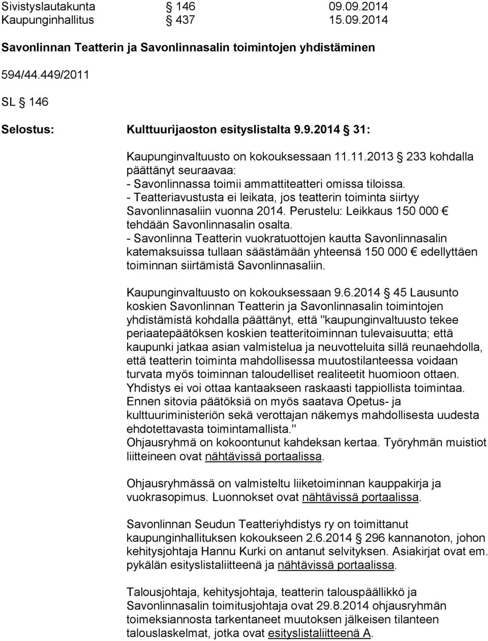 - Teatteriavustusta ei leikata, jos teatterin toiminta siirtyy Savonlinnasaliin vuonna 2014. Perustelu: Leikkaus 150 000 tehdään Savonlinnasalin osalta.