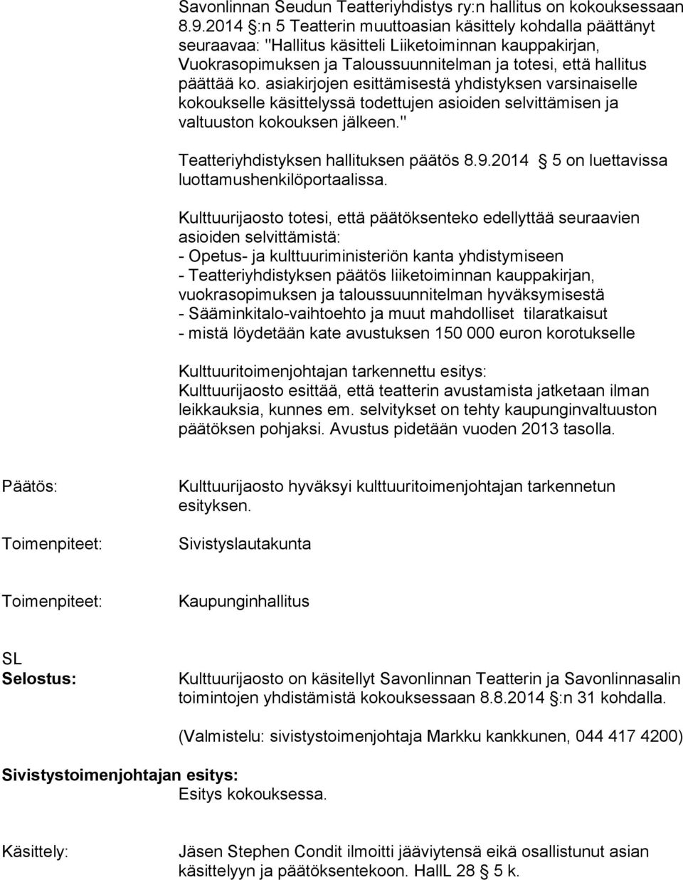 asiakirjojen esittämisestä yhdistyksen varsinaiselle kokoukselle käsittelyssä todettujen asioiden selvittämisen ja valtuuston kokouksen jälkeen." Teatteriyhdistyksen hallituksen päätös 8.9.