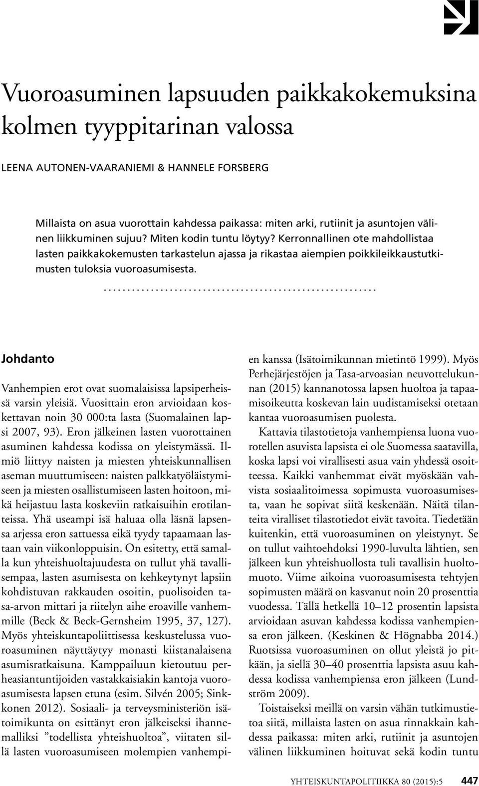 Johdanto Vanhempien erot ovat suomalaisissa lapsiperheissä varsin yleisiä. Vuosittain eron arvioidaan koskettavan noin 30 000:ta lasta (Suomalainen lapsi 2007, 93).