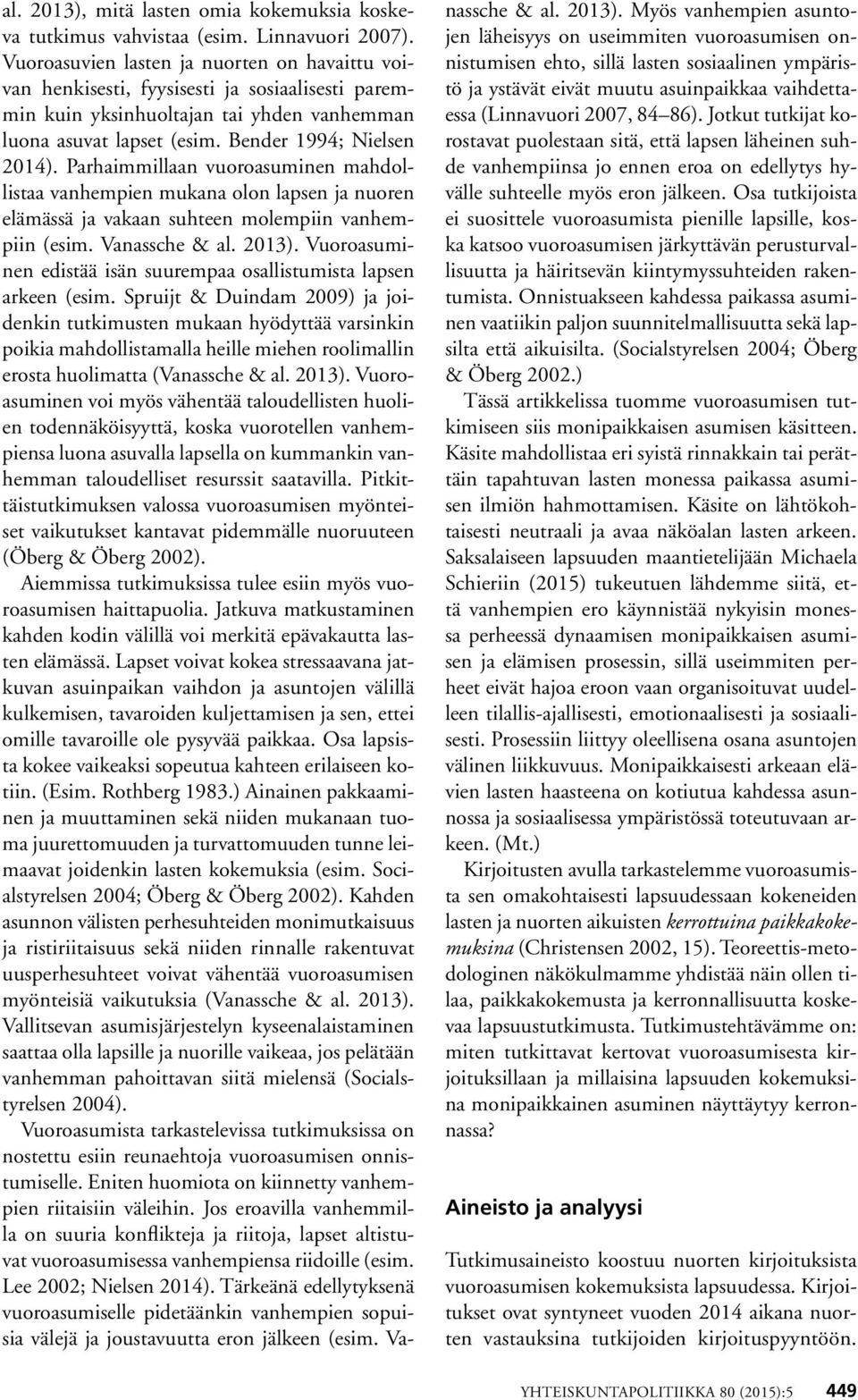Parhaimmillaan vuoroasuminen mahdollistaa vanhempien mukana olon lapsen ja nuoren elämässä ja vakaan suhteen molempiin vanhempiin (esim. Vanassche & al. 2013).
