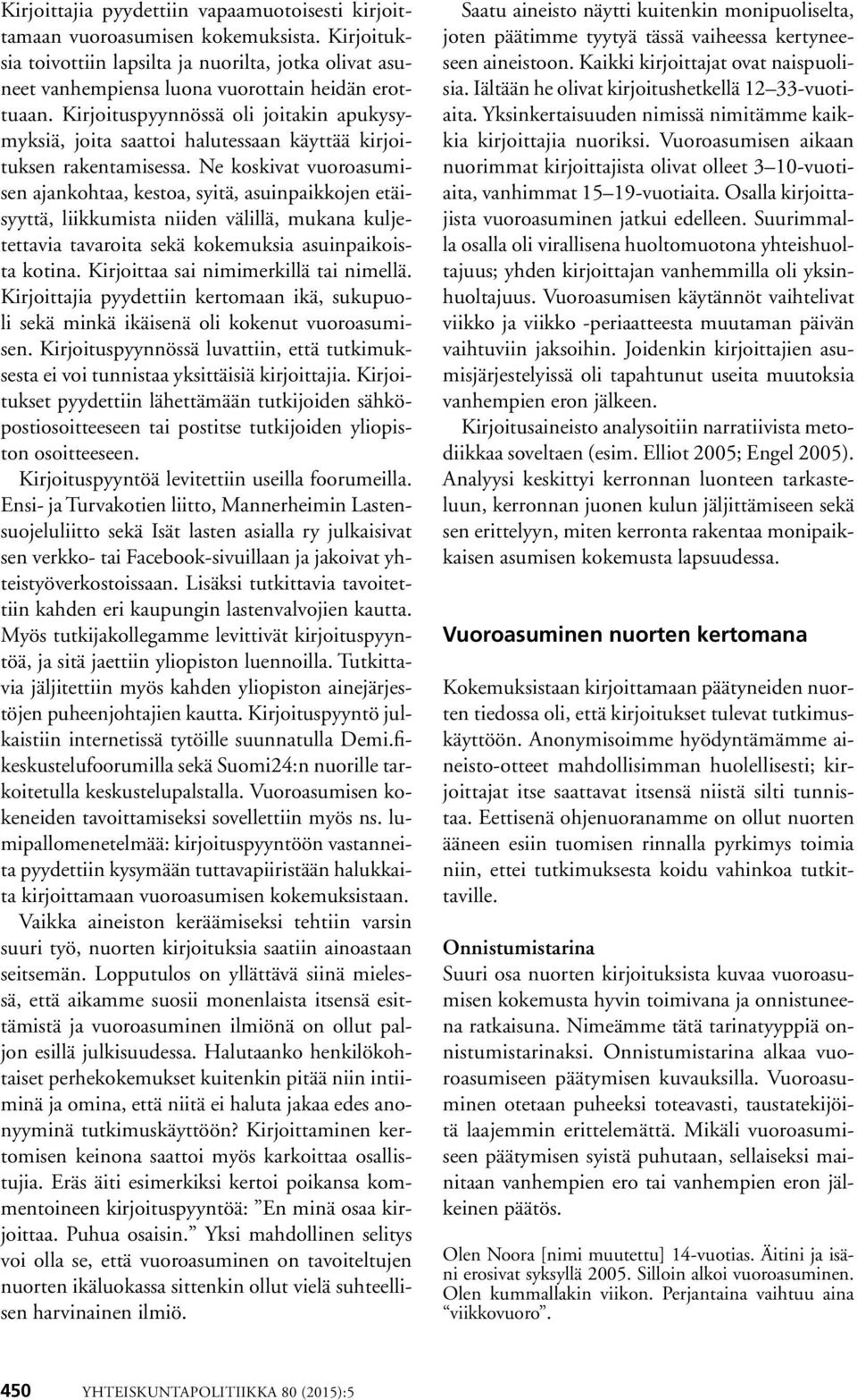 Ne koskivat vuoroasumisen ajankohtaa, kestoa, syitä, asuinpaikkojen etäisyyttä, liikkumista niiden välillä, mukana kuljetettavia tavaroita sekä kokemuksia asuinpaikoista kotina.