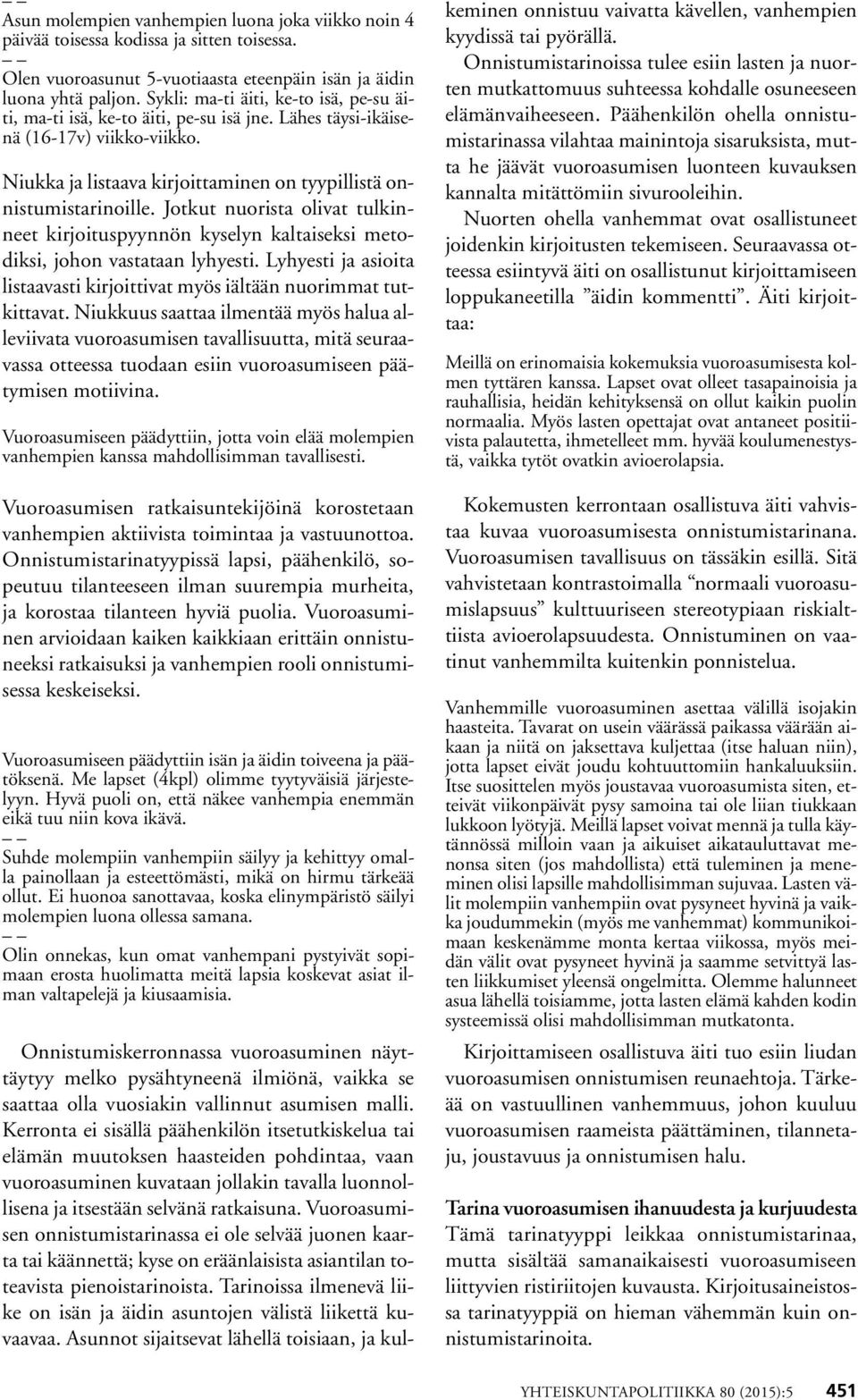 Jotkut nuorista olivat tulkinneet kirjoituspyynnön kyselyn kaltaiseksi metodiksi, johon vastataan lyhyesti. Lyhyesti ja asioita listaavasti kirjoittivat myös iältään nuorimmat tutkittavat.