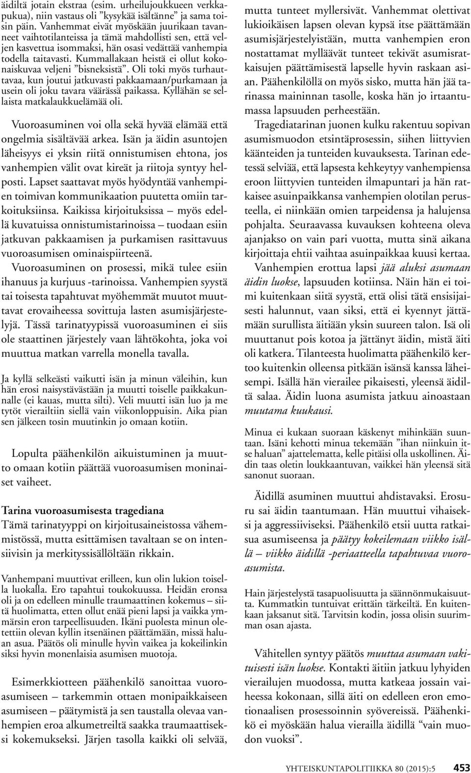 Kummallakaan heistä ei ollut kokonaiskuvaa veljeni bisneksistä. Oli toki myös turhauttavaa, kun joutui jatkuvasti pakkaamaan/purkamaan ja usein oli joku tavara väärässä paikassa.