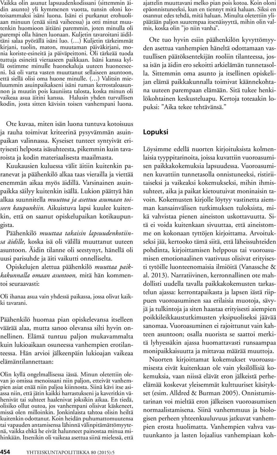 Kuljetin tavaroitani äidiltäni salaa pyörällä isäni luo. ( ) Kuljetin tärkeimmät kirjani, tuolin, maton, muutaman päiväkirjani, monia koriste-esineitä ja päiväpeittoni.