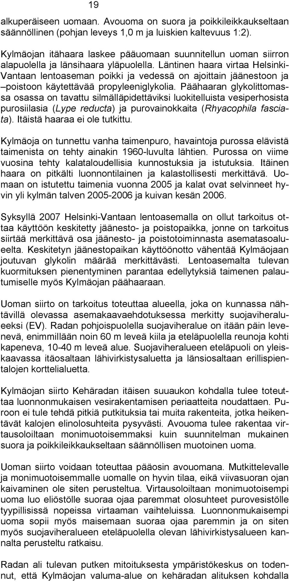 Läntinen haara virtaa Helsinki Vantaan lentoaseman poikki ja vedessä on ajoittain jäänestoon ja poistoon käytettävää propyleeniglykolia.