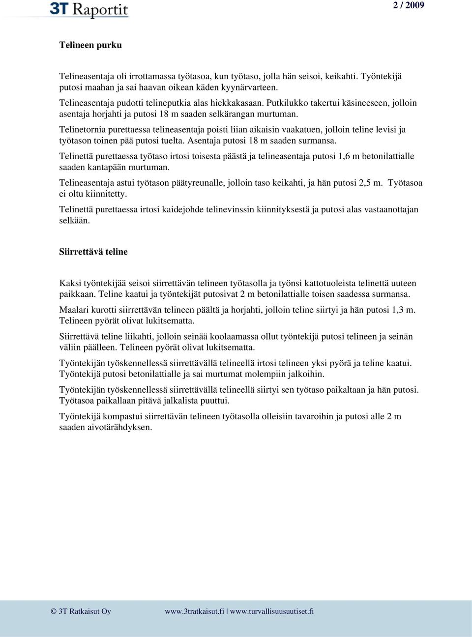 Telinetornia purettaessa telineasentaja poisti liian aikaisin vaakatuen, jolloin teline levisi ja työtason toinen pää putosi tuelta. Asentaja putosi 18 m saaden surmansa.