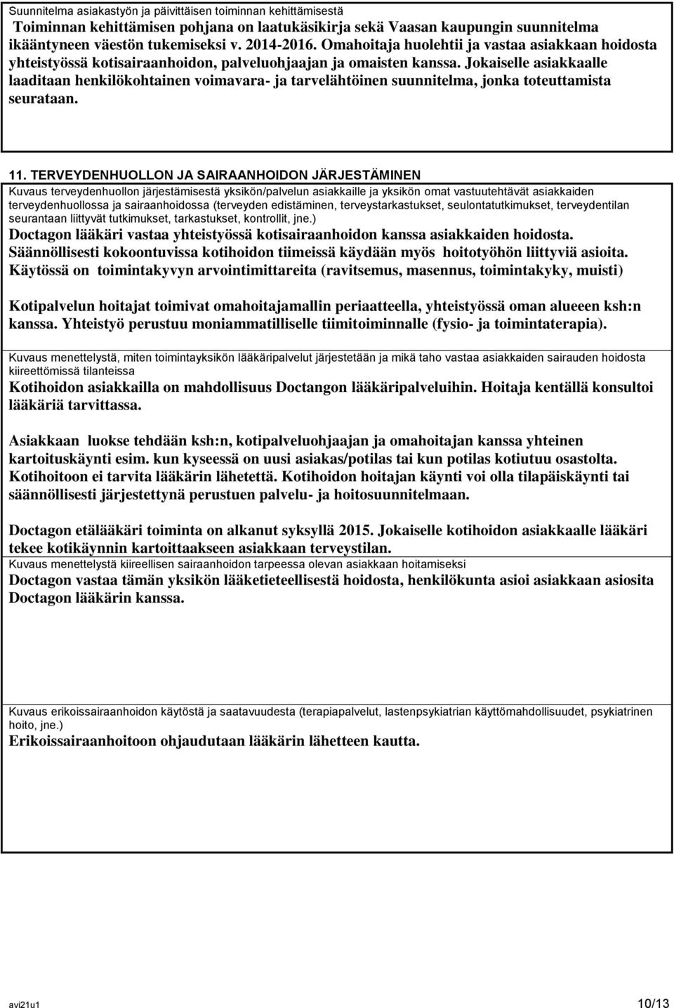 Jokaiselle asiakkaalle laaditaan henkilökohtainen voimavara- ja tarvelähtöinen suunnitelma, jonka toteuttamista seurataan. 11.