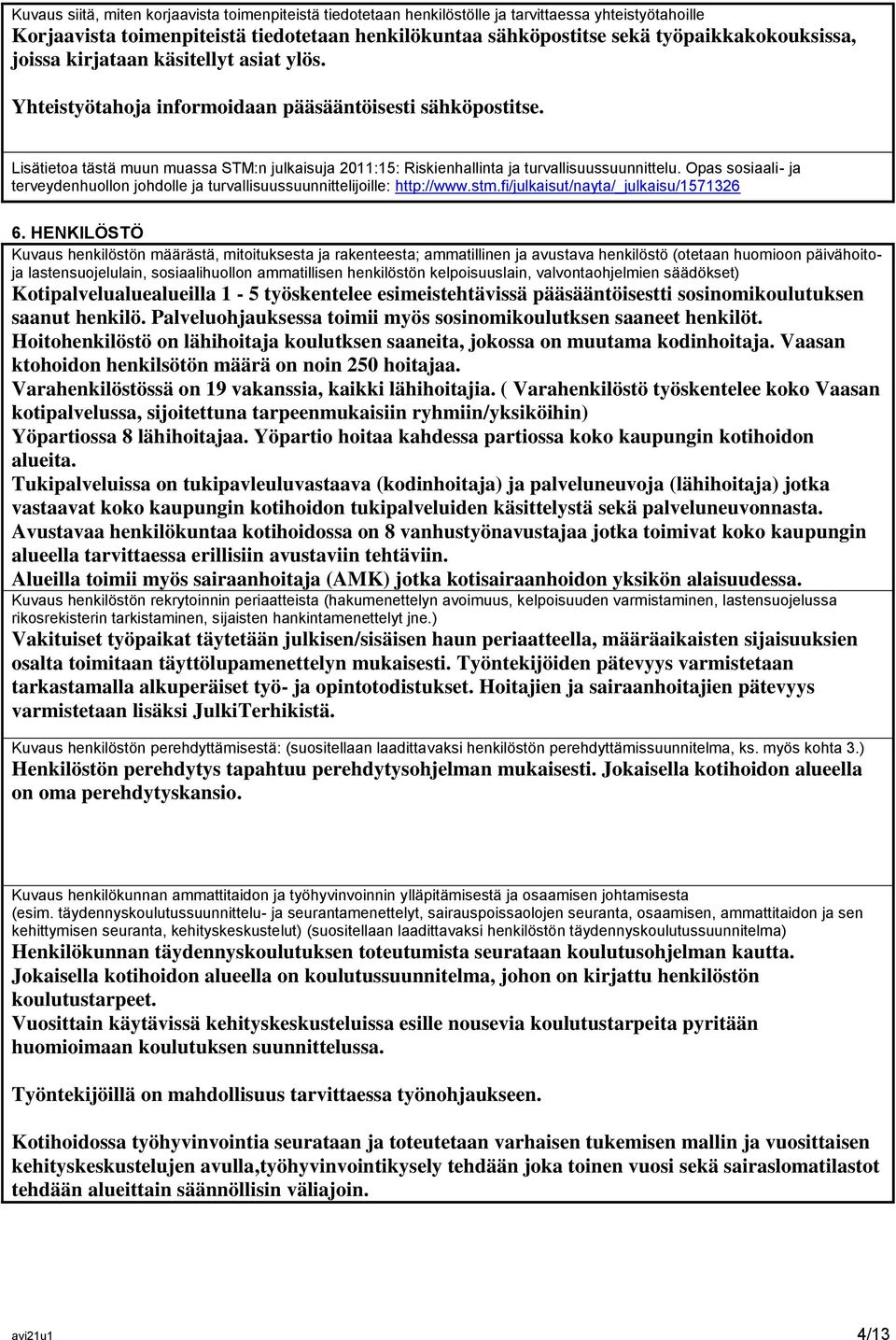 Lisätietoa tästä muun muassa STM:n julkaisuja 2011:15: Riskienhallinta ja turvallisuussuunnittelu. Opas sosiaali- ja terveydenhuollon johdolle ja turvallisuussuunnittelijoille: http://www.stm.