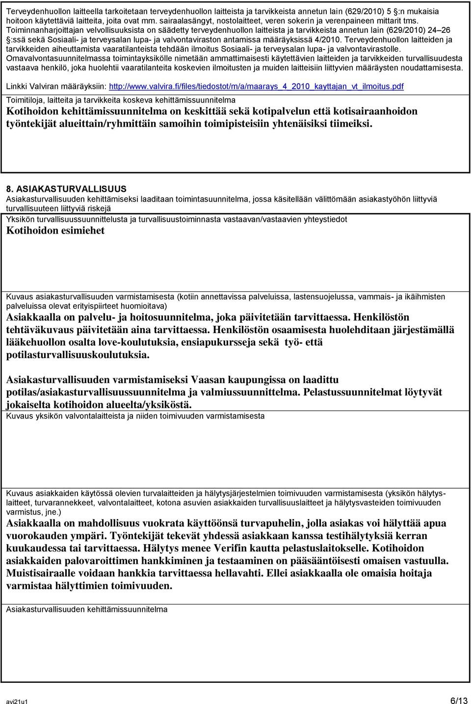 Toiminnanharjoittajan velvollisuuksista on säädetty terveydenhuollon laitteista ja tarvikkeista annetun lain (629/2010) 24 26 :ssä sekä Sosiaali- ja terveysalan lupa- ja valvontaviraston antamissa