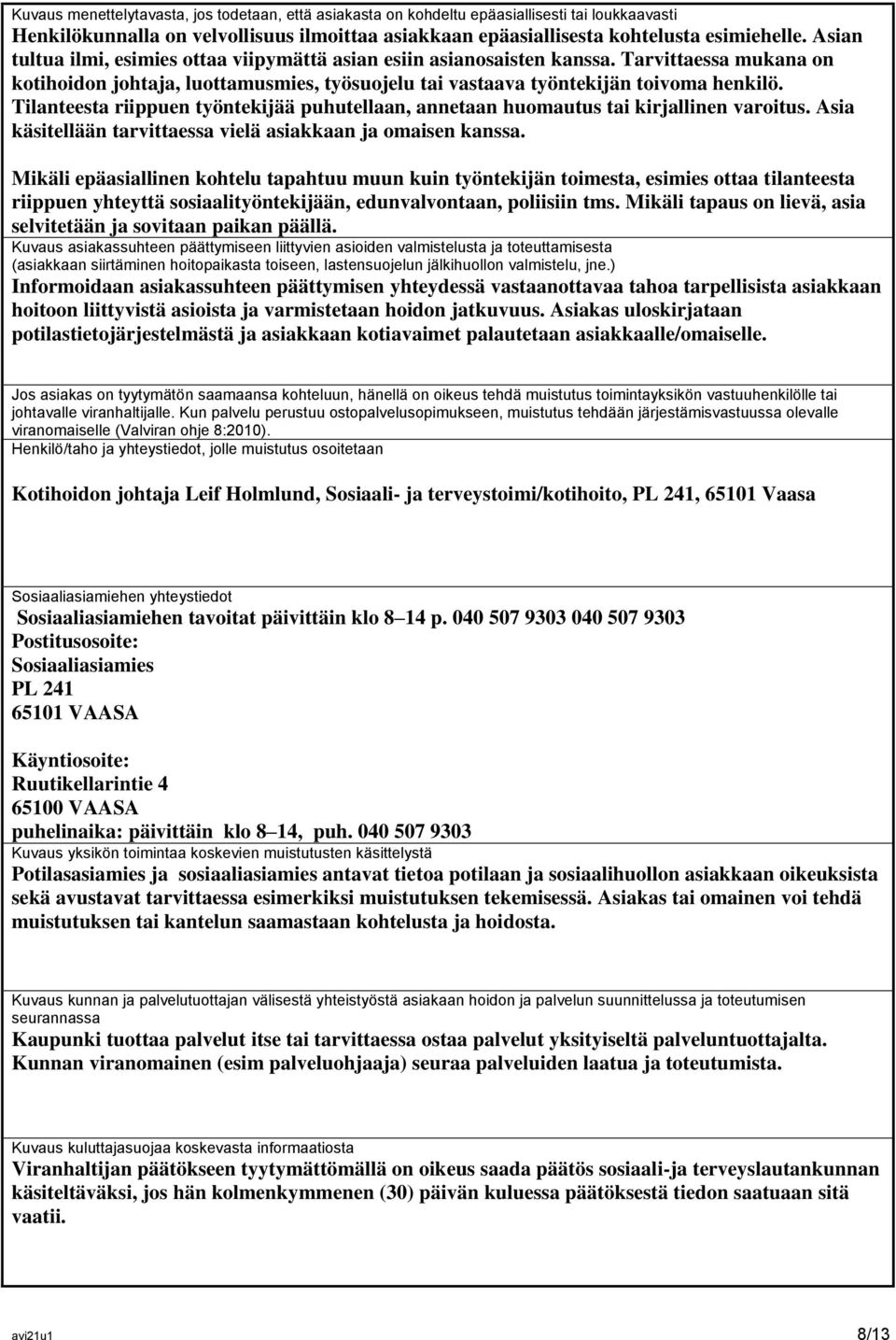 Tilanteesta riippuen työntekijää puhutellaan, annetaan huomautus tai kirjallinen varoitus. Asia käsitellään tarvittaessa vielä asiakkaan ja omaisen kanssa.