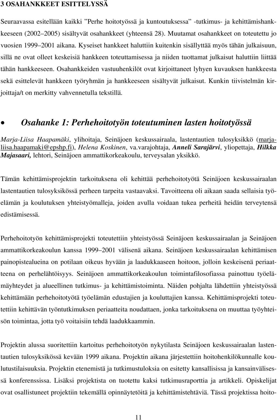 Kyseiset hankkeet haluttiin kuitenkin sisällyttää myös tähän julkaisuun, sillä ne ovat olleet keskeisiä hankkeen toteuttamisessa ja niiden tuottamat julkaisut haluttiin liittää tähän hankkeeseen.