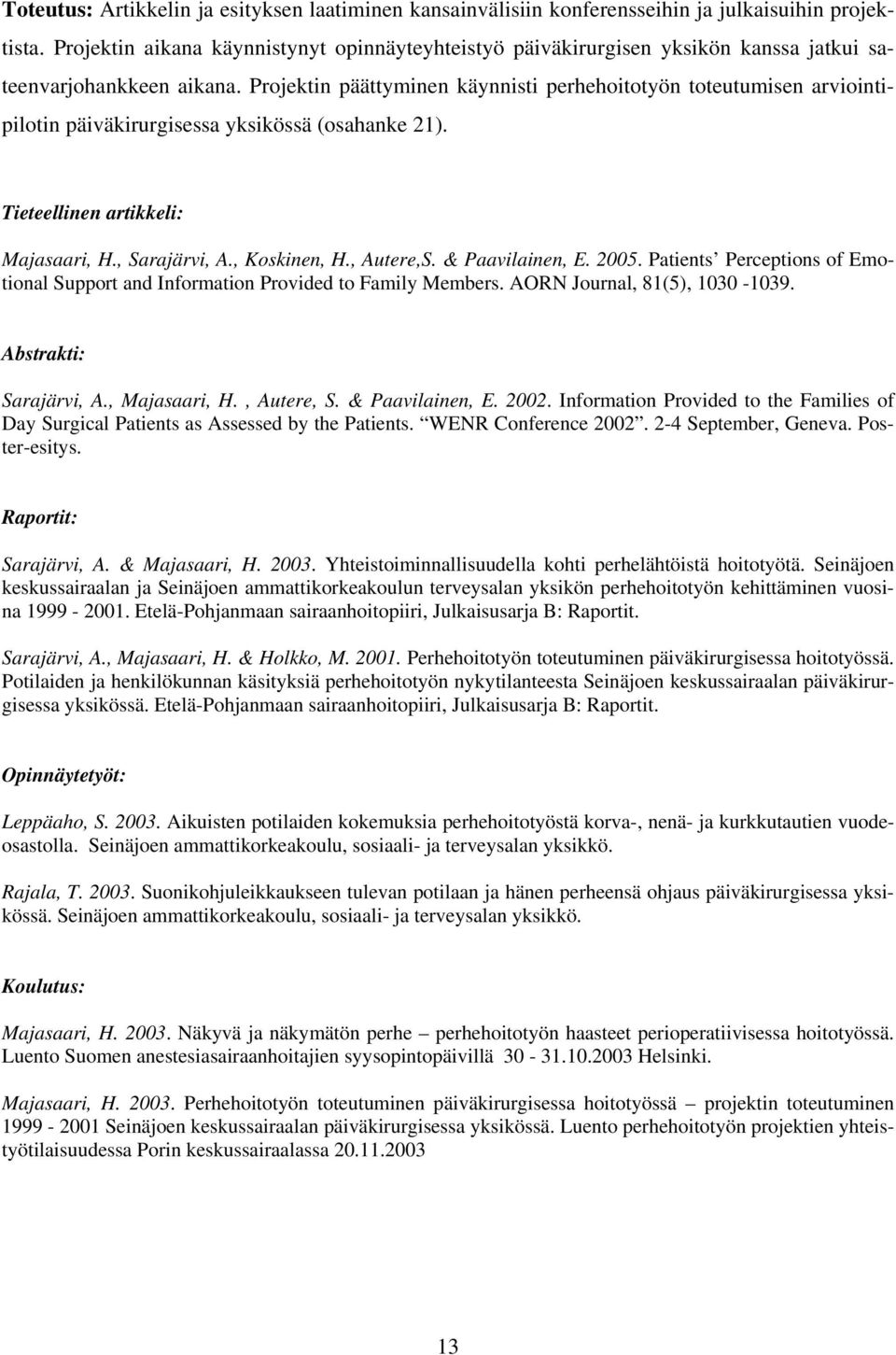 Projektin päättyminen käynnisti perhehoitotyön toteutumisen arviointipilotin päiväkirurgisessa yksikössä (osahanke 21). Tieteellinen artikkeli: Majasaari, H., Sarajärvi, A., Koskinen, H., Autere,S.