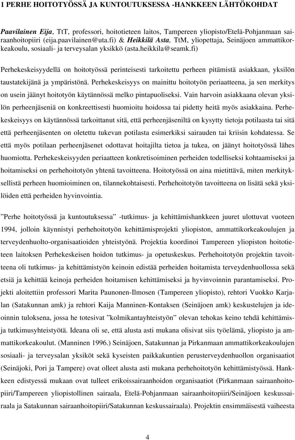 fi) Perhekeskeisyydellä on hoitotyössä perinteisesti tarkoitettu perheen pitämistä asiakkaan, yksilön taustatekijänä ja ympäristönä.