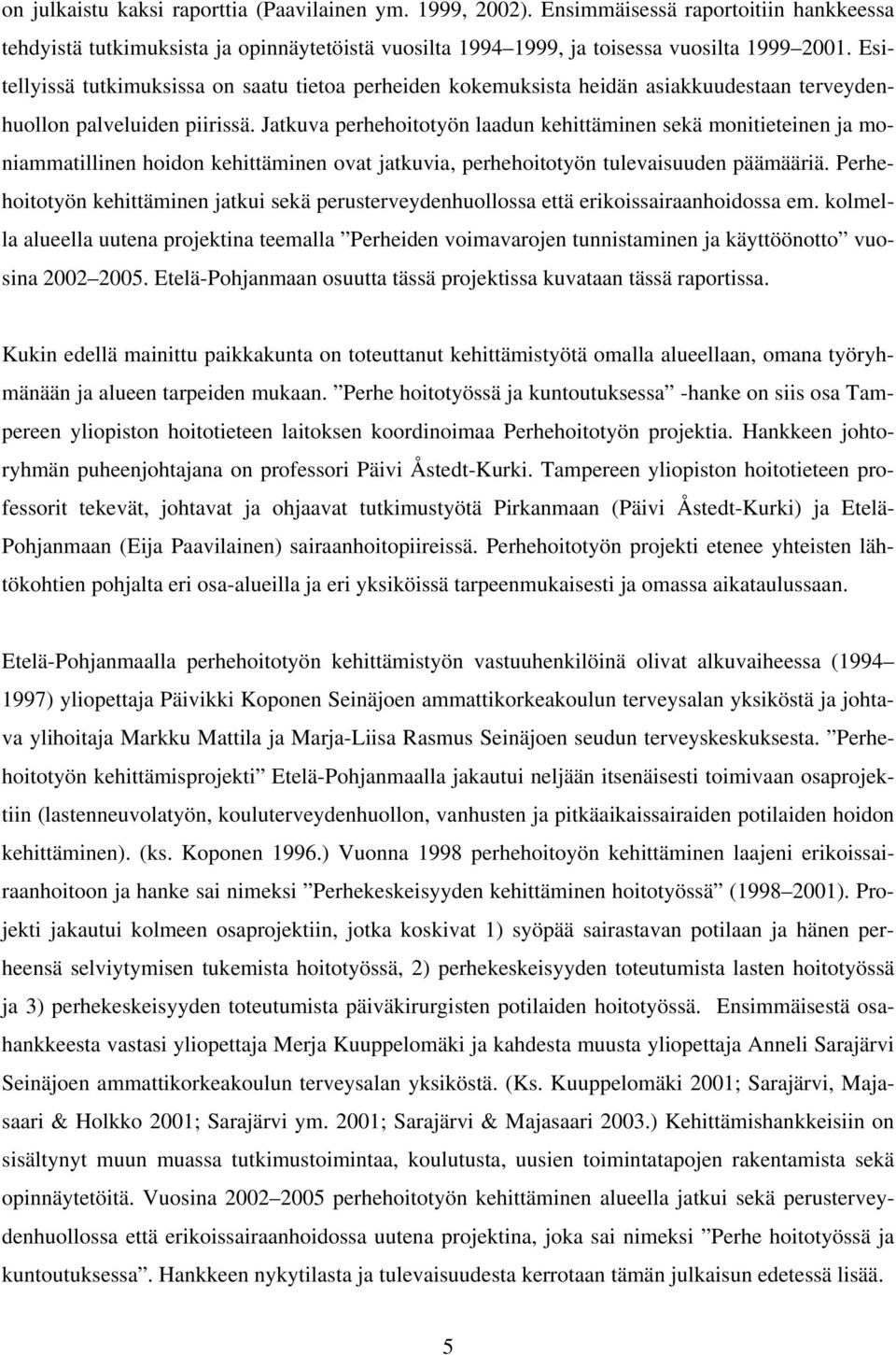 Jatkuva perhehoitotyön laadun kehittäminen sekä monitieteinen ja moniammatillinen hoidon kehittäminen ovat jatkuvia, perhehoitotyön tulevaisuuden päämääriä.