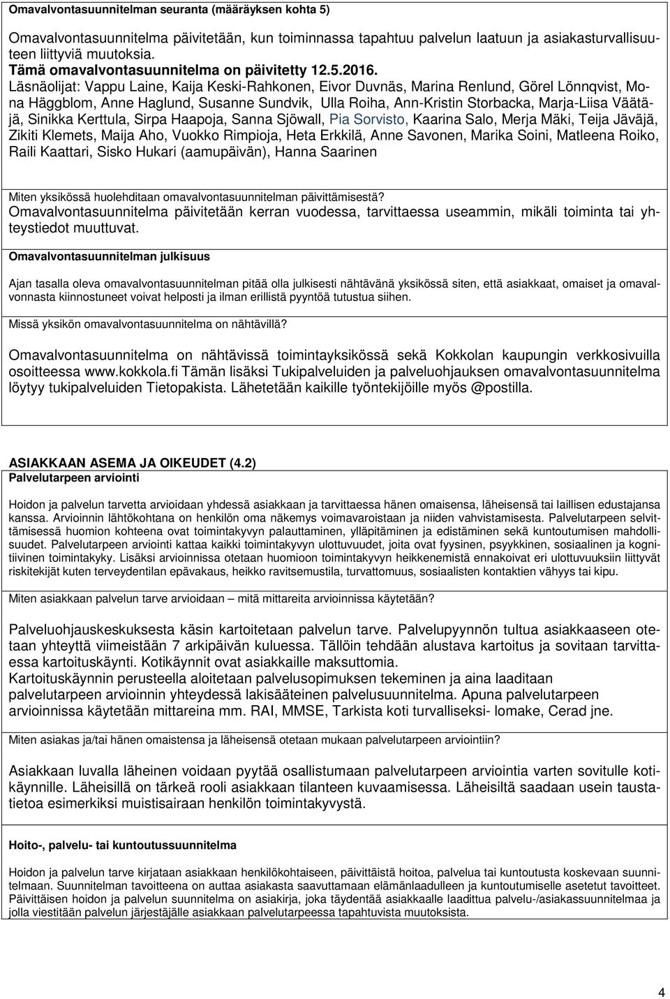 Läsnäolijat: Vappu Laine, Kaija Keski-Rahkonen, Eivor Duvnäs, Marina Renlund, Görel Lönnqvist, Mona Häggblom, Anne Haglund, Susanne Sundvik, Ulla Roiha, Ann-Kristin Storbacka, Marja-Liisa Väätäjä,