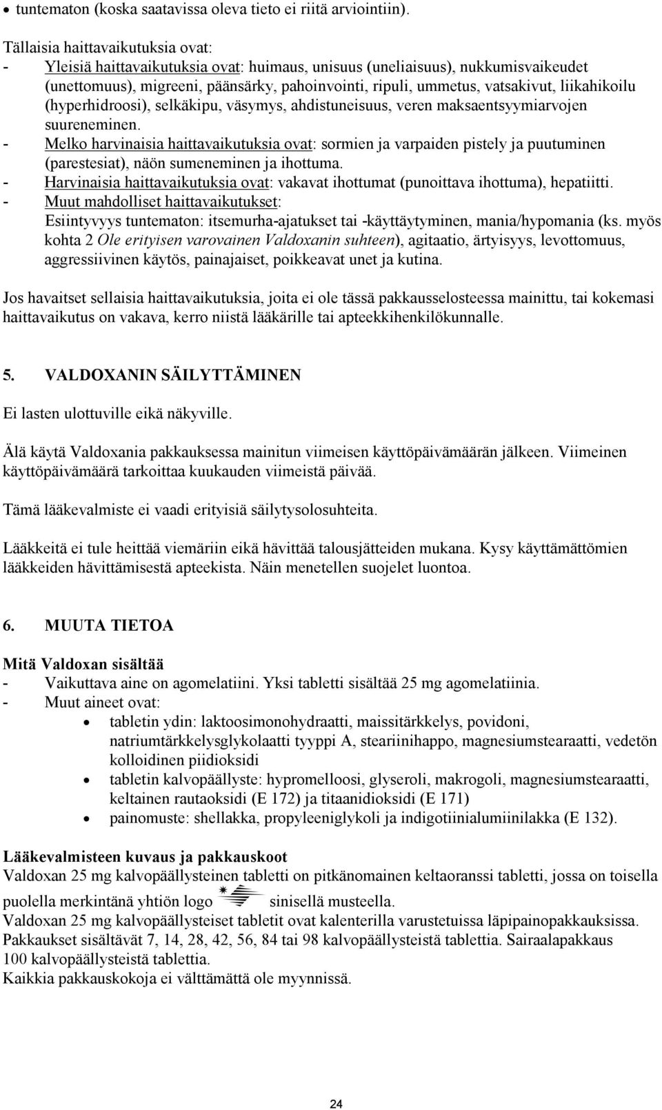 liikahikoilu (hyperhidroosi), selkäkipu, väsymys, ahdistuneisuus, veren maksaentsyymiarvojen suureneminen.