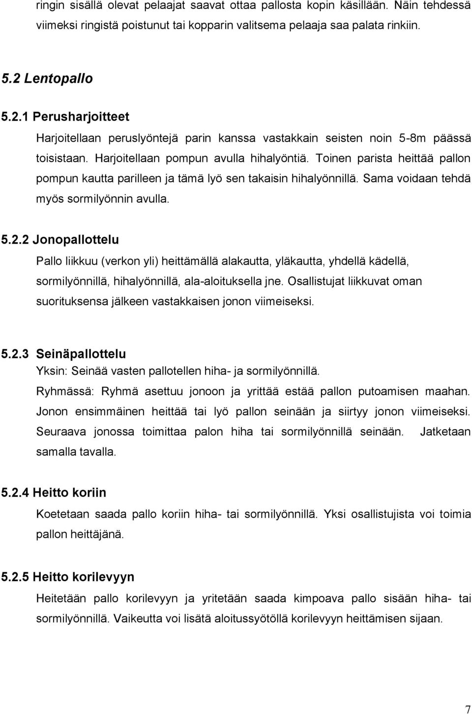 Toinen parista heittää pallon pompun kautta parilleen ja tämä lyö sen takaisin hihalyönnillä. Sama voidaan tehdä myös sormilyönnin avulla. 5.2.